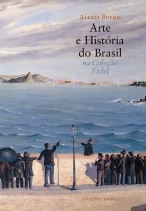 Arte e História do Brasil na Coleçao Fadel – Por Marta Fadel